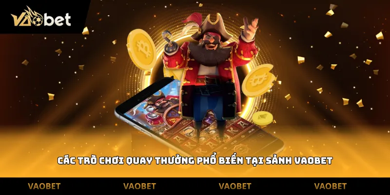 Các trò chơi quay thưởng phổ biến tại sảnh Vaobet