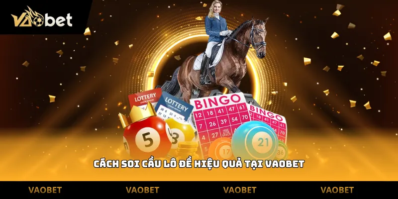 Cách soi cầu lô đề hiệu quả tại Vaobet