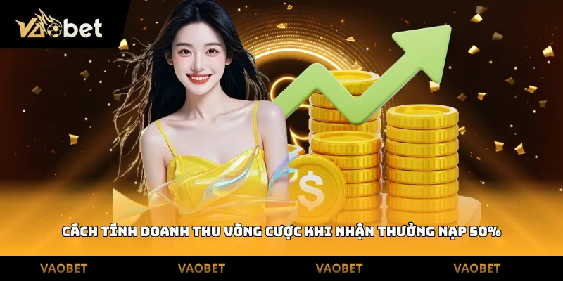 Cách tính doanh thu vòng cược khi nhận thưởng nạp 50%