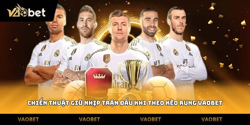 Chiến thuật giữ nhịp trận đấu khi theo kèo rung Vaobet