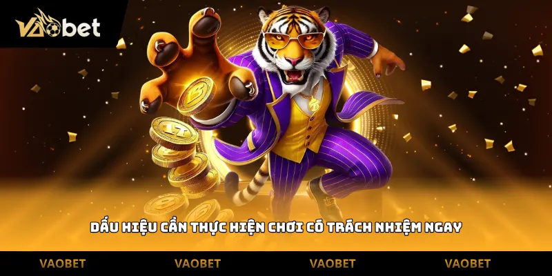 Dấu hiệu cần thực hiện chơi có trách nhiệm ngay