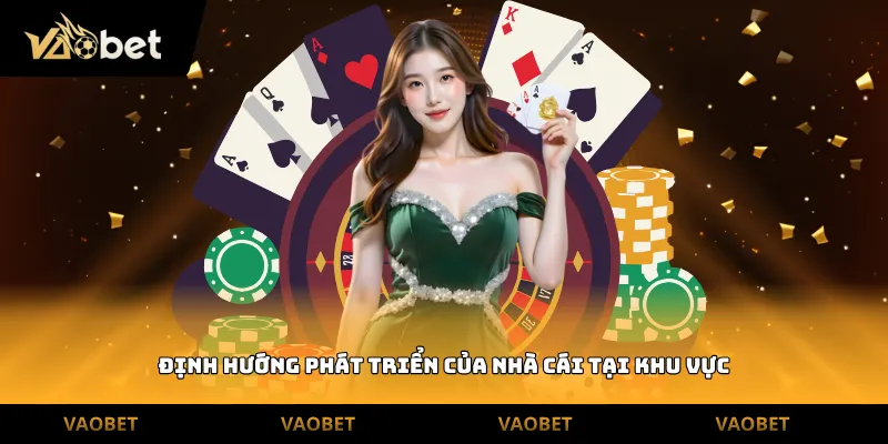 Định hướng phát triển của nhà cái tại khu vực