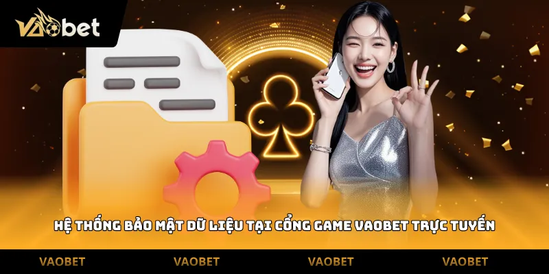 Hệ thống bảo mật dữ liệu tại cổng game Vaobet trực tuyến