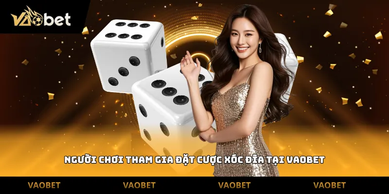 Người chơi tham gia đặt cược xóc đĩa tại Vaobet