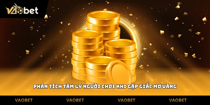 Phân tích tâm lý người chơi khi gặp giấc mơ vàng