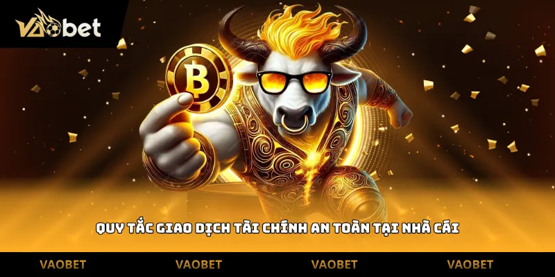 Quy tắc giao dịch tài chính an toàn tại nhà cái