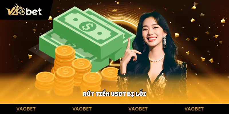 rút tiền usdt bị lỗi