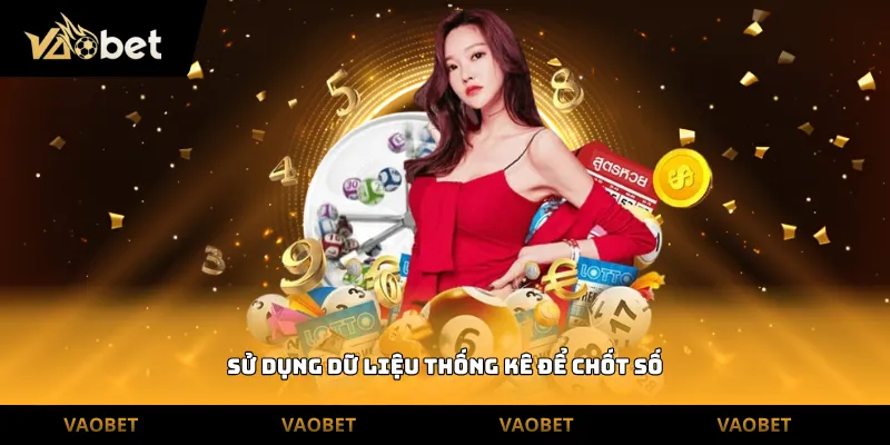 Sử dụng dữ liệu thống kê để chốt số