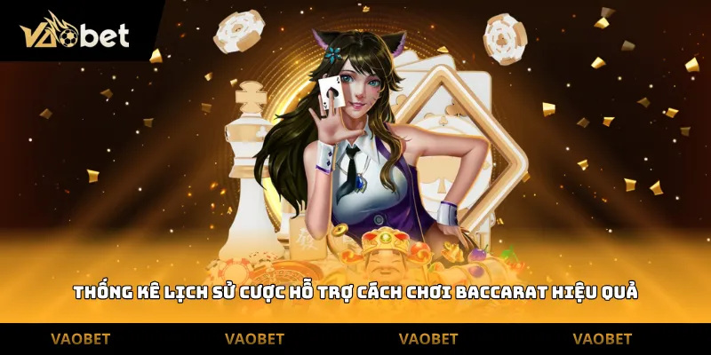 Thống kê lịch sử cược hỗ trợ cách chơi baccarat hiệu quả