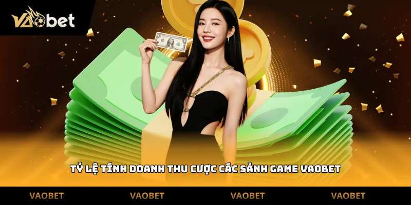 Tỷ lệ tính doanh thu cược các sảnh game Vaobet